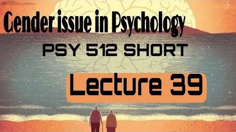 PSY 512 lecture 39 || Gender issues in psychology