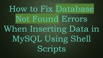 How to Fix Database Not Found Errors When Inserting Data in MySQL Using Shell Scripts