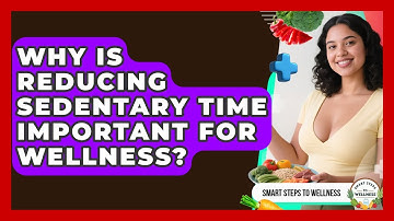 Why Is Reducing Sedentary Time Important For Wellness? - Smart Steps to Wellness