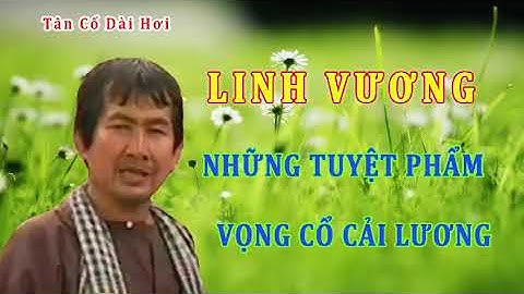 Linh Vương - Tuyển Tập Những Tuyệt Phẩm Vọng Cổ Cải Lương Cao Vút