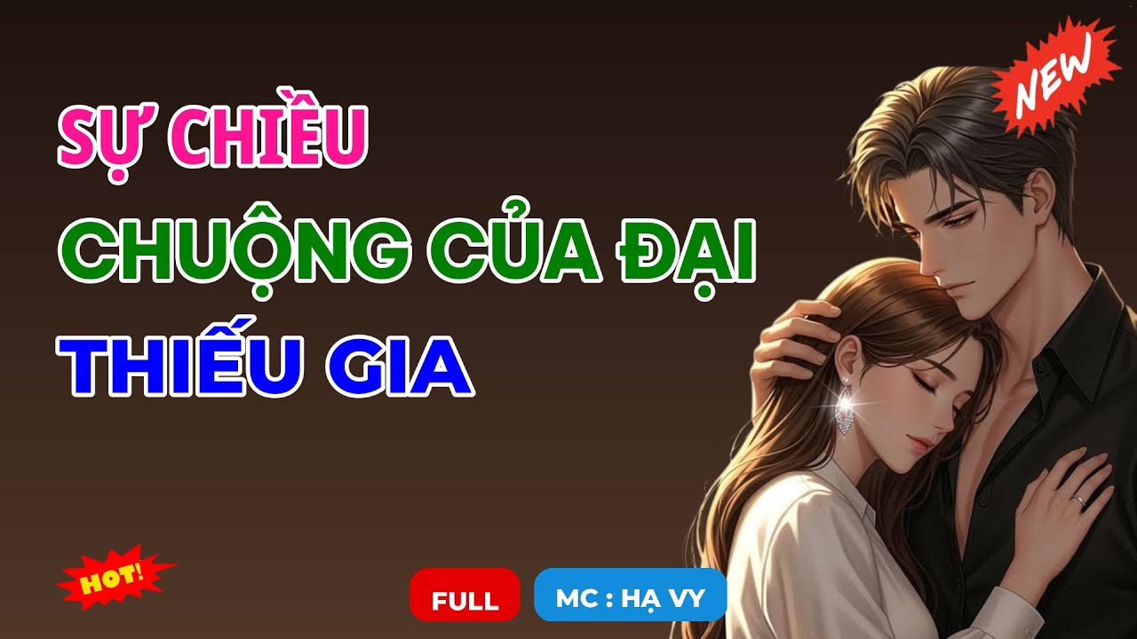 SỰ CHIỀU CHUỘNG CỦA ĐẠI THIẾU GIA | AUDIO TIỂU THUYẾT NGÔN TÌNH HAY MC HẠ VY