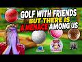Golf With Friends ... But There Is A Menace Among Us