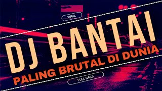 DJ BANTAI PALING BRUTAL DI DUNIA || FULL DURASI || FULL BASS || COCOK SAAT PERJALANAN SANTAI ANDA
