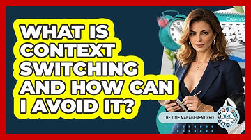 What Is Context Switching And How Can I Avoid It? - The Time Management Pro