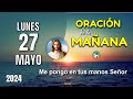 ORACIÓN DE LA MAÑANA DE HOY LUNES 27 DE MAYO - ME PONGO EN TUS MANOS SEÑOR – OREMOS CON AMOR