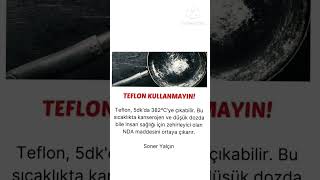 Teflon Ürünleri Kullanmayın.