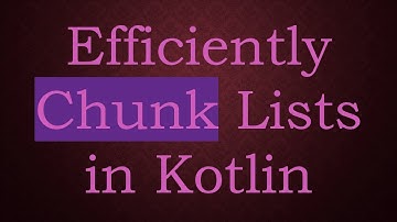 Efficiently Chunk Lists in Kotlin