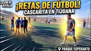 ⚽ ¡RETAS INTENSAS EN EL PARQUE ESPERANTO! | CASCARITA EN TIJUANA 🔥