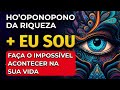 Hooponopono da riqueza  eu sou  faa o impossvel acontecer