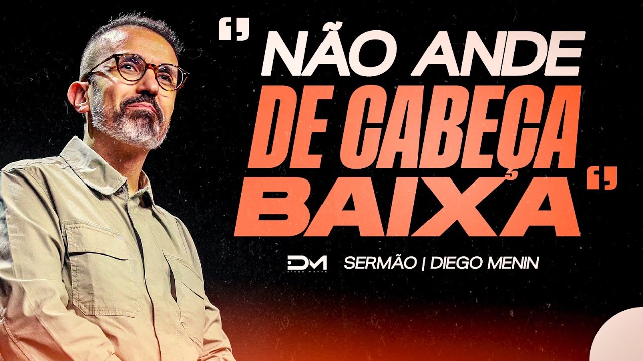 NÃO ANDE DE CABEÇA BAIXA - #DIEGOMENIN | SERMÃO