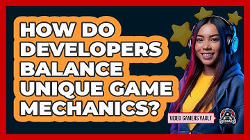How Do Developers Balance Unique Game Mechanics? - Video Gamers Vault