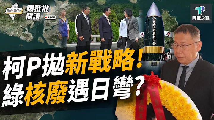 【踢批批開講／完整版】823政治學！柯文哲拋與各黨領袖對話 綠營再拿金門補血？ 雙標？綠打藍白「核廢料」卻尊重「核廢水」？遇日就轉彎？@TPP_Media - 天天要聞