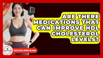 Are There Medications That Can Improve HDL Cholesterol Levels? | Cholesterol Support Network