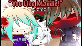 You Like Maddie! Meme // Gacha Club