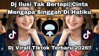 DJ CINTA MENGAPA SINGGAH DI HATIKU__DJ ILUSI TAK BERTEPI__DJ VIRALL TIKTOK 2026!! 