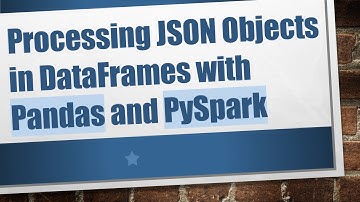Processing JSON Objects in DataFrames with Pandas and PySpark