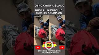 Otro caso aislado de robo en Murcia, por un ser de Luz! #españa #ultimahora #gobierno #noticias