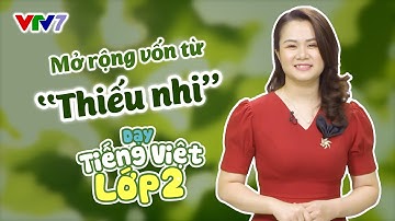 Bài 20: Mở rộng vốn từ "THIẾU NHI" | TIẾNG VIỆT 2 | VTV7