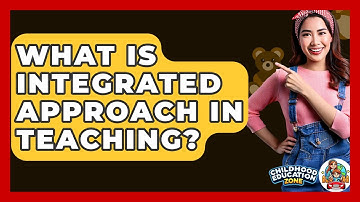What Is Integrated Approach In Teaching? - Childhood Education Zone