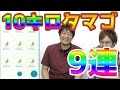 【ポケモンGO】10キロタマゴ9連!!!