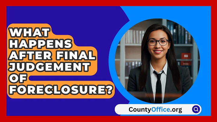 What Happens After Final Judgement Of Foreclosure? - CountyOffice.org