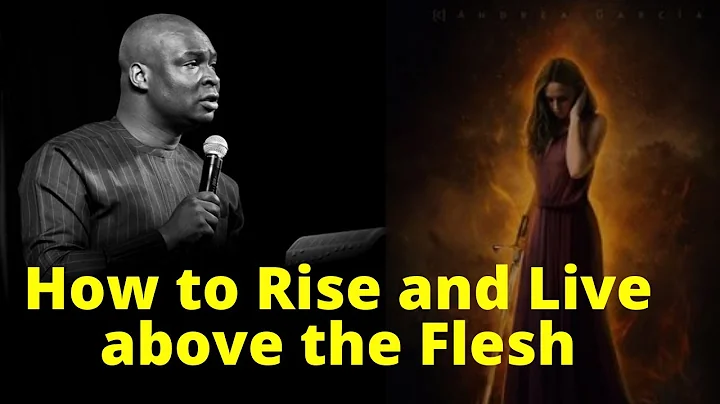 How to Rise and Live above the Flesh | APOSTLE JOSHUA SELMAN