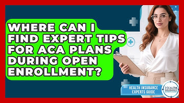 Where Can I Find Expert Tips for ACA Plans During Open Enrollment?