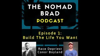 [Podcast Episode 1] - Building Your Best Life With Race Depriest &amp; Conor Boyland - The Nomad Brad