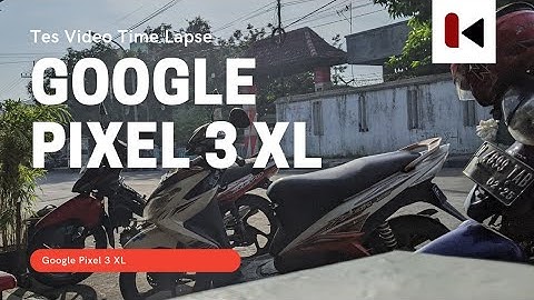 Tes Video Time Lapse Kamera Google Pixel 3 XL