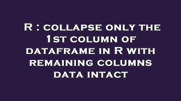 R : collapse only the 1st column of dataframe in R with remaining columns data intact