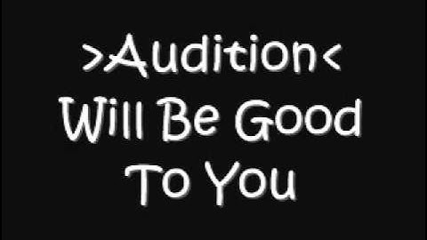 Audition - Will Be Good To You