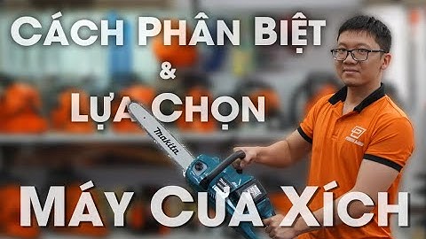 Cách Chọn Mua Máy Cưa Xích Phù Hợp Với Nhu Cầu Sử Dụng