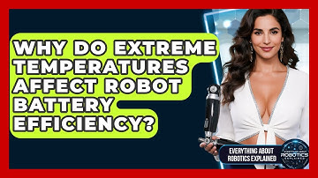 Why Do Extreme Temperatures Affect Robot Battery Efficiency? - Everything About Robotics Explained