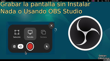 Grabar la pantalla en Debian Linux: Sin Instalar Nada o Usando OBS Studio
