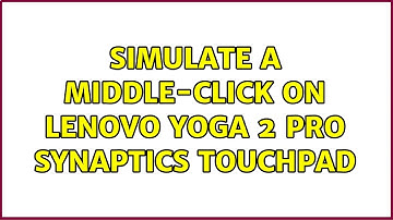 Ubuntu: Simulate a middle-click on Lenovo Yoga 2 Pro Synaptics touchpad (2 Solutions!!)