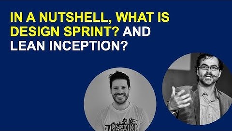 IN A NUTSHELL, WHAT IS DESIGN SPRINT? AND LEAN INCEPTION?