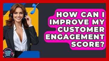How Can I Improve My Customer Engagement Score? - Customer Support Coach
