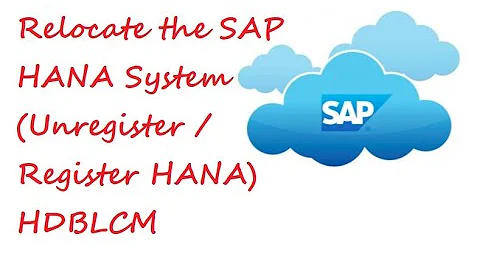 Relocate the SAP HANA System (Unregister / Register HANA) HDBLCM