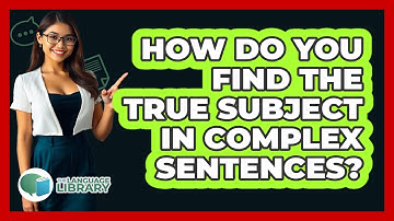 How Do You Find The True Subject In Complex Sentences? - The Language Library
