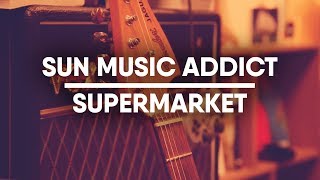 Video thumbnail of "SUN MUSIC ADDICT | SuperMarket"