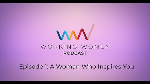 Working Women Podcast episode 1 A Woman Who Inspires You