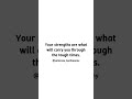 Embracing Your Strengths - Your strengths are what will carry you through the tough times.