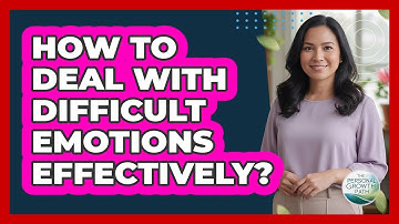 How To Deal With Difficult Emotions Effectively?