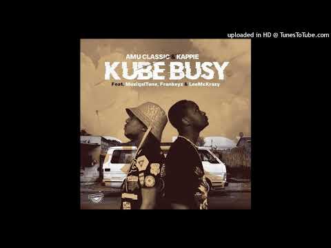 Amu Classic & Kappie - Kube Busy (feat. Muziqal Tone, Frankeyz & LeeMcKrazy)