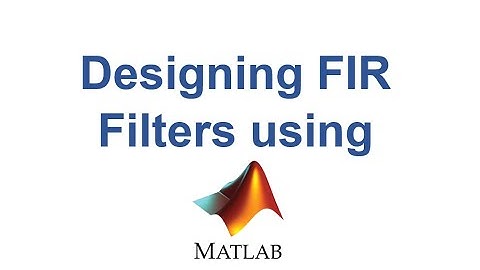 Designing FIR Filters Using MATLAB