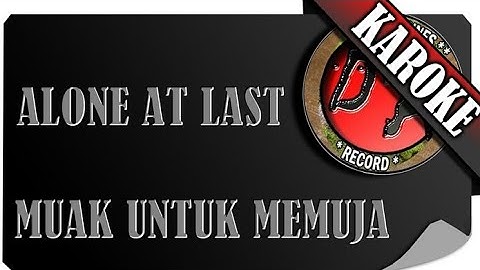 ALONE AT LAST - MUAK UNTUK MEMUJA ( KAROKE )