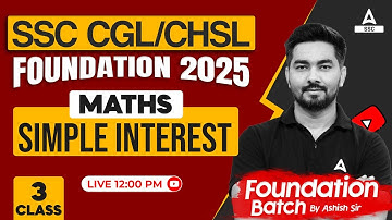 SSC CGL/CHSL 2025 Foundation Batch | Simple Interest for SSC CGL/CHSL Maths | Part 3 | By Ashish Sir