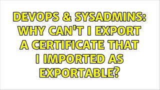DevOps & SysAdmins: Why can't I export a certificate that I imported as exportable? Wealth