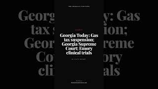 Georgia Today: Gas tax suspension; Georgia Supreme Court; Emory clinical trials