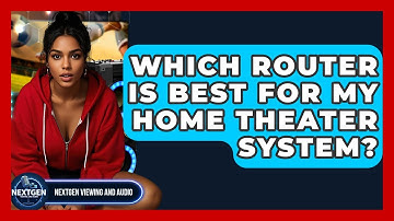 Which Router Is Best For My Home Theater System? - NextGen Viewing and Audio